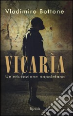 Vicarìa. Un'educazione napoletana libro