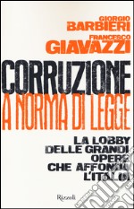 Corruzione a norma di legge. La lobby delle grandi opere che affonda l'Italia