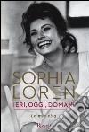 Ieri, oggi, domani. La mia vita libro di Loren Sophia