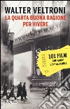La quarta buona ragione per vivere. 101 film che fanno bene all'anima libro