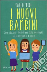 I nuovi bambini. Come educare i figli all'uso della tecnologia, senza diffidenze e paure libro