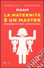 Maam. La maternità è un master che rende più forti uomini e donne libro