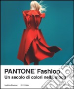 Pantone® fashion. Un secolo di colori nella moda. Ediz. illustrata libro