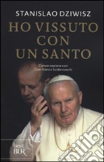 Ho vissuto con un santo. Conversazioni con Gian Franco Svidercoschi libro