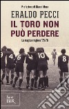 Il Toro non può perdere. La magica stagione '75-'76 libro di Pecci Eraldo