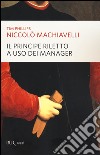 Niccolò Machiavelli. Il principe riletto a uso dei manager libro