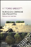 96 ragioni critiche del progetto libro di Gregotti Vittorio