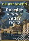 Guardar lontano veder vicino. Esercizi di curiosità e storie dell'arte. Ediz. illustrata libro di Daverio Philippe