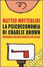 La psicoeconomia di Charlie Brown. Strategia per una società più felice libro