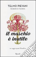 Il maschio è inutile. Un saggio quasi filosofico libro