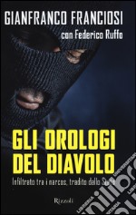 Gli orologi del diavolo. Infilato tra i narcos, tradito dallo Stato libro