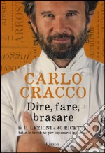 Dire, fare, brasare. In 11 lezioni e 40 ricette tutte le tecniche per superarsi in cucina libro