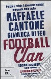 Football clan. Perché il calcio è diventato lo sport più amato dalle mafie libro di Cantone Raffaele Di Feo Gianluca