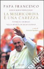 La misericordia è una carezza. Vivere il giubileo nella realtà di ogni giorno libro