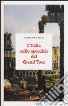 L'Italia nello specchio del Grand Tour libro