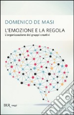 L'emozione e la regola. L'organizzazione dei gruppi creativi libro