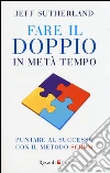 Fare il doppio in metà tempo. Puntare al successo con il metodo Scrum libro di Sutherland Jeff