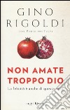 Non amate troppo Dio. La felicità è anche di questa terra libro