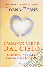 L'amore viene dal cielo. Quando gli angeli ci guidano verso la felicità libro