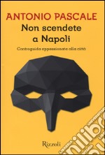 Non scendete a Napoli. Controguida appassionata della città libro