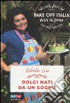 Dolci nati da un sogno. Bake off Italia, dolci in forno libro