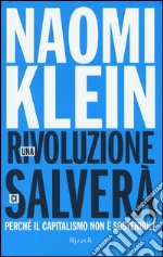 Una rivoluzione ci salverà. Perché il capitalismo non è sostenibile libro