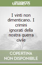 I vinti non dimenticano. I crimini ignorati della nostra guerra civile libro