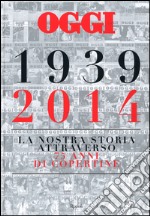 Oggi. 1939-2014. La nostra storia attraverso 75 anni di copertine. Ediz. illustrata libro