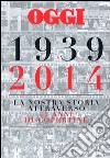 Oggi. 1939-2014. La nostra storia attraverso 75 anni di copertine. Ediz. illustrata libro