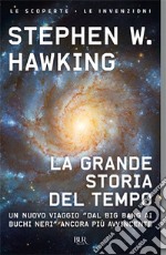 La grande storia del tempo. Un nuovo viaggio 'dal Big Bang ai buchi neri' libro