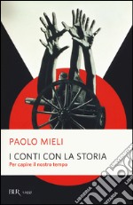 I conti con la storia. Per capire il nostro tempo libro