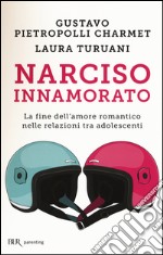 Narciso innamorato. La fine dell'amore romantico nelle relazioni tra adolescenti libro