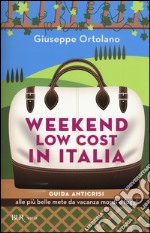 Weekend low cost in Italia. Guida anticrisi alle più belle mete da vacanza mordi e fuggi libro