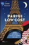 Parigi low cost. Guida anticrisi alla città più romantica del mondo libro