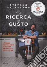 Alla ricerca del gusto. Il viaggio gastronomico di un uomo innamorato della cucina libro