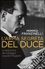 L'arma segreta del Duce. La vera storia del carteggio Churchill-Mussolini libro