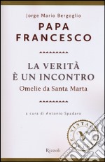 La verità è un incontro. Omelie da Santa Marta libro