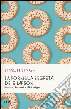 La formula segreta dei Simpson. Numeri, teoremi e altri enigmi libro di Singh Simon