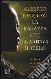 La ragazza che guardava il cielo. Storia di una grazia inattesa libro di Reggiori Alberto