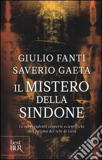 Il mistero della Sindone. Le sorprendenti scoperte scientifiche sull'enigma del telo di Gesù libro
