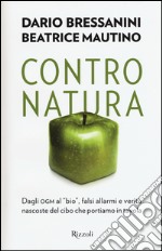 Contro natura. Dagli OGM al «bio», falsi allarmi e verità nascoste del cibo che portiamo in tavola libro