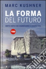 La forma del futuro. Cento edifici che cambieranno la nostra vita. Ediz. illustrata