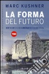 La forma del futuro. Cento edifici che cambieranno la nostra vita. Ediz. illustrata libro