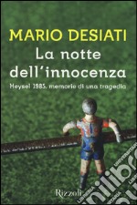 La notte dell'innocenza. Heysel 1985, memorie di una tragedia libro