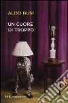 Un cuore di troppo libro di Busi Aldo