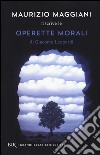 Maurizio Maggiani riscrive le «Operette morali» di Giacomo Leopardi libro