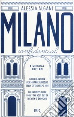 Milano Confidential. Guida da insider per scoprire il meglio della città di EXPO 2015. Ediz. italiana e inglese