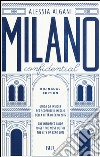 Milano Confidential. Guida da insider per scoprire il meglio della città di EXPO 2015. Ediz. italiana e inglese libro