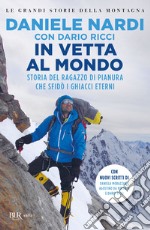 In vetta al mondo. Storia del ragazzo di pianura che sfida i ghiacci eterni. Nuova ediz. libro