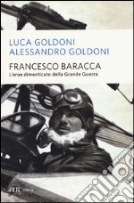 Francesco Baracca. L'eroe dimenticato della grande guerra libro